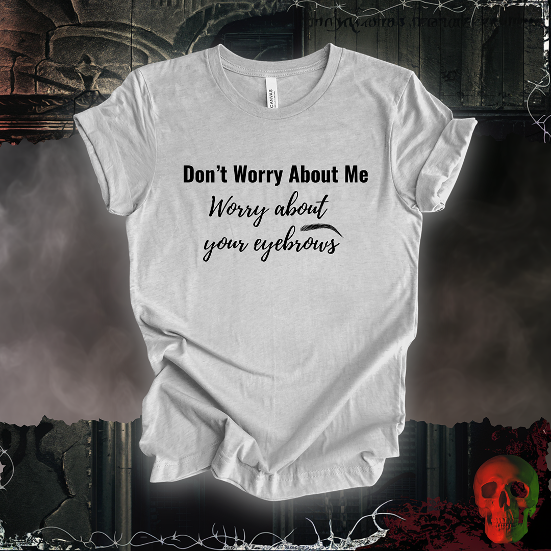 Worry About Your Brows Tee