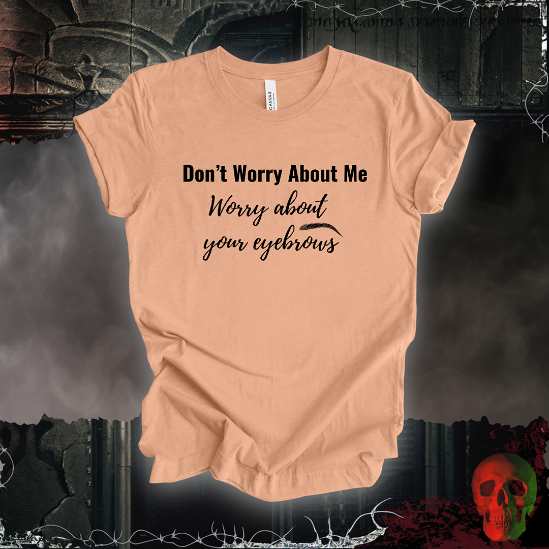 Worry About Your Brows Tee