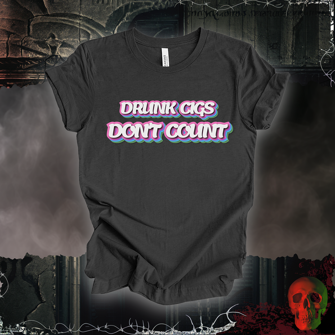Drunk Cigs Don't Count Tee