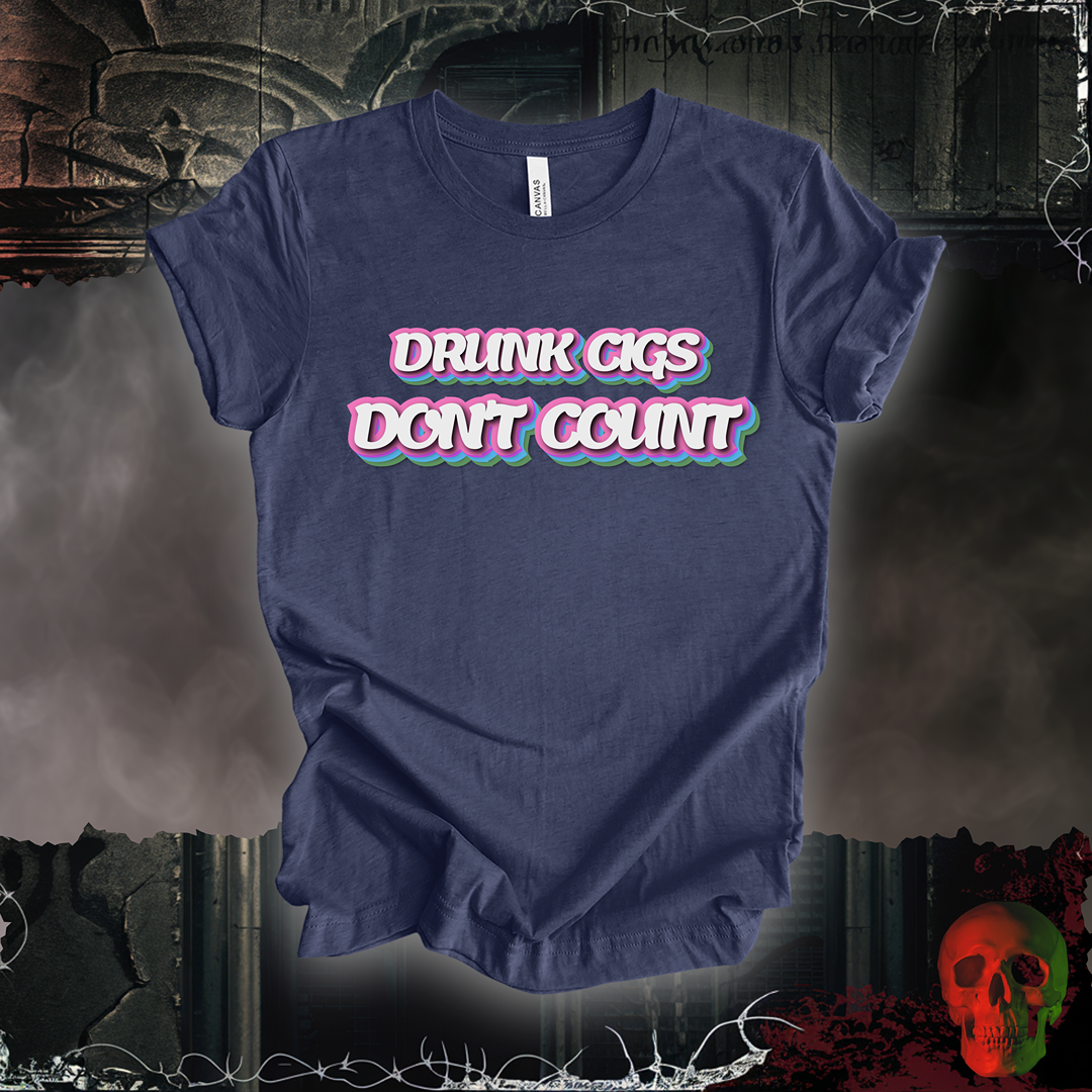 Drunk Cigs Don't Count Tee