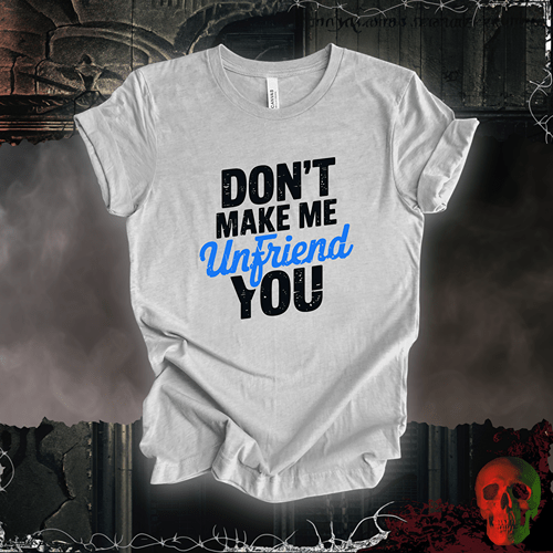 T-Shirt Athletic Heather / S Don’t Make Me Unfriend You T-Shirt
