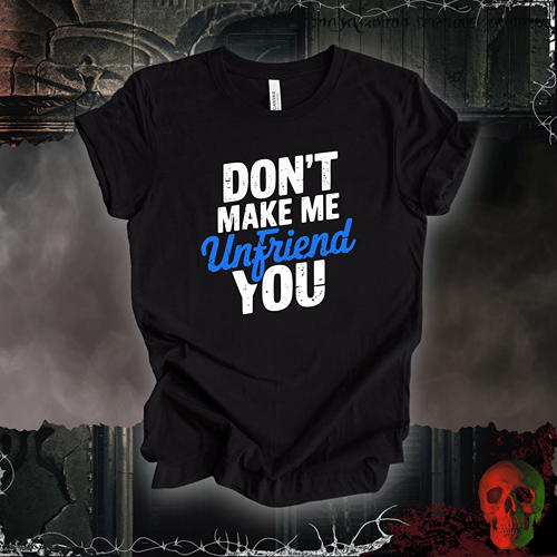 T-Shirt Black Heather / S Don’t Make Me Unfriend You T-Shirt