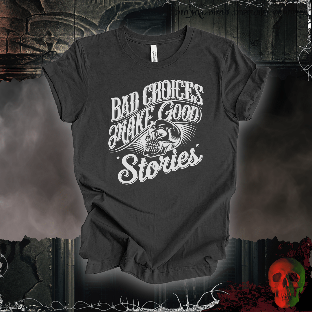 T-Shirt Dark Grey Heather / S Bad Choices Make Good Stories T-Shirt