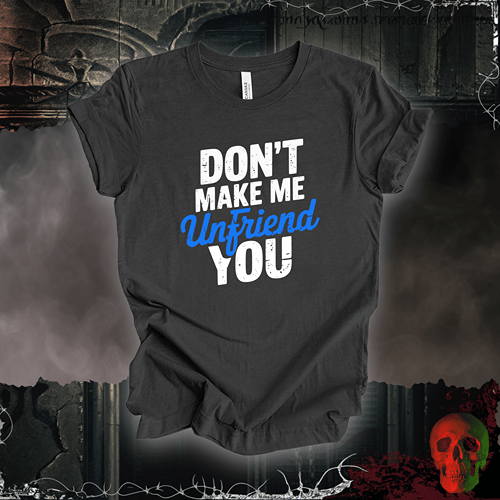 T-Shirt Dark Grey Heather / S Don’t Make Me Unfriend You T-Shirt