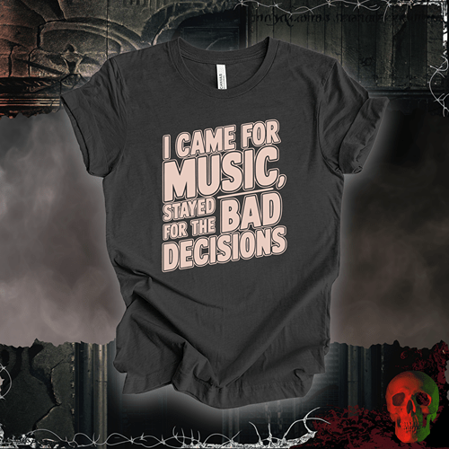 T-Shirt Dark Grey Heather / S I Came for the Music, Stayed for the Bad Decisions T-Shirt