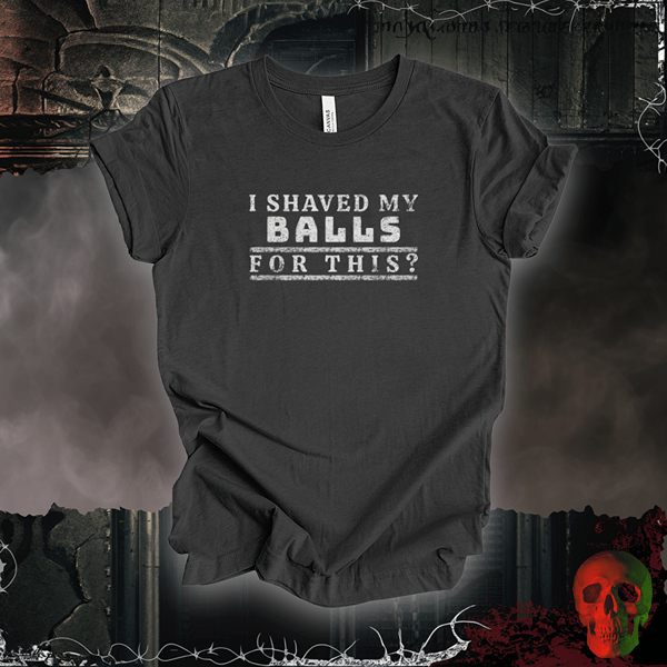 T-Shirt Dark Grey Heather / S I Shaved My Balls for This? Tee