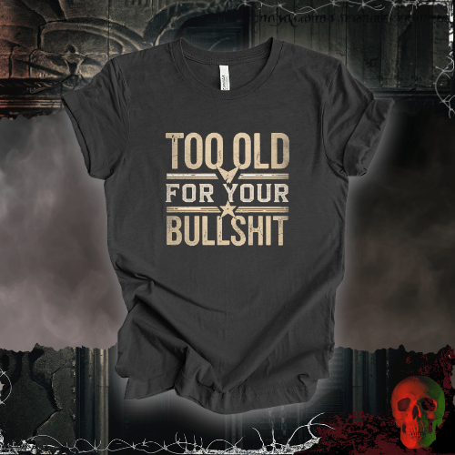 T-Shirt Dark Grey Heather / S Too Old for Your Bullsh*t T-Shirt