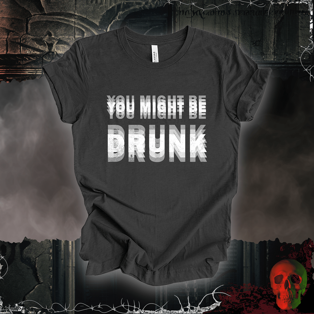 T-Shirt Dark Grey Heather / S You Might Be Drunk Tee