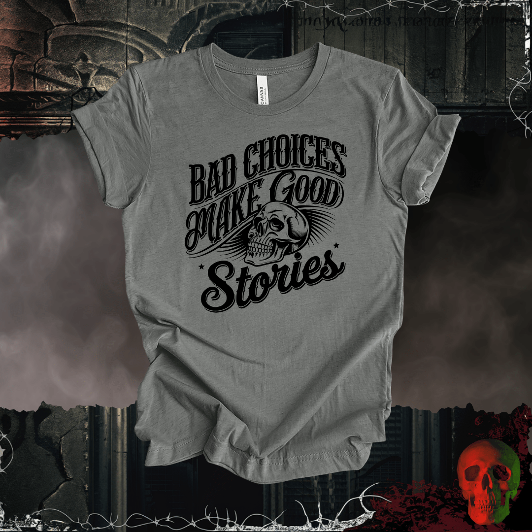 T-Shirt Deep Heather / S Bad Choices Make Good Stories T-Shirt