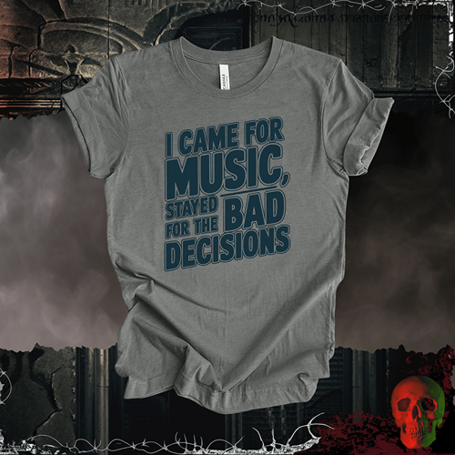 T-Shirt Deep Heather / S I Came for the Music, Stayed for the Bad Decisions T-Shirt
