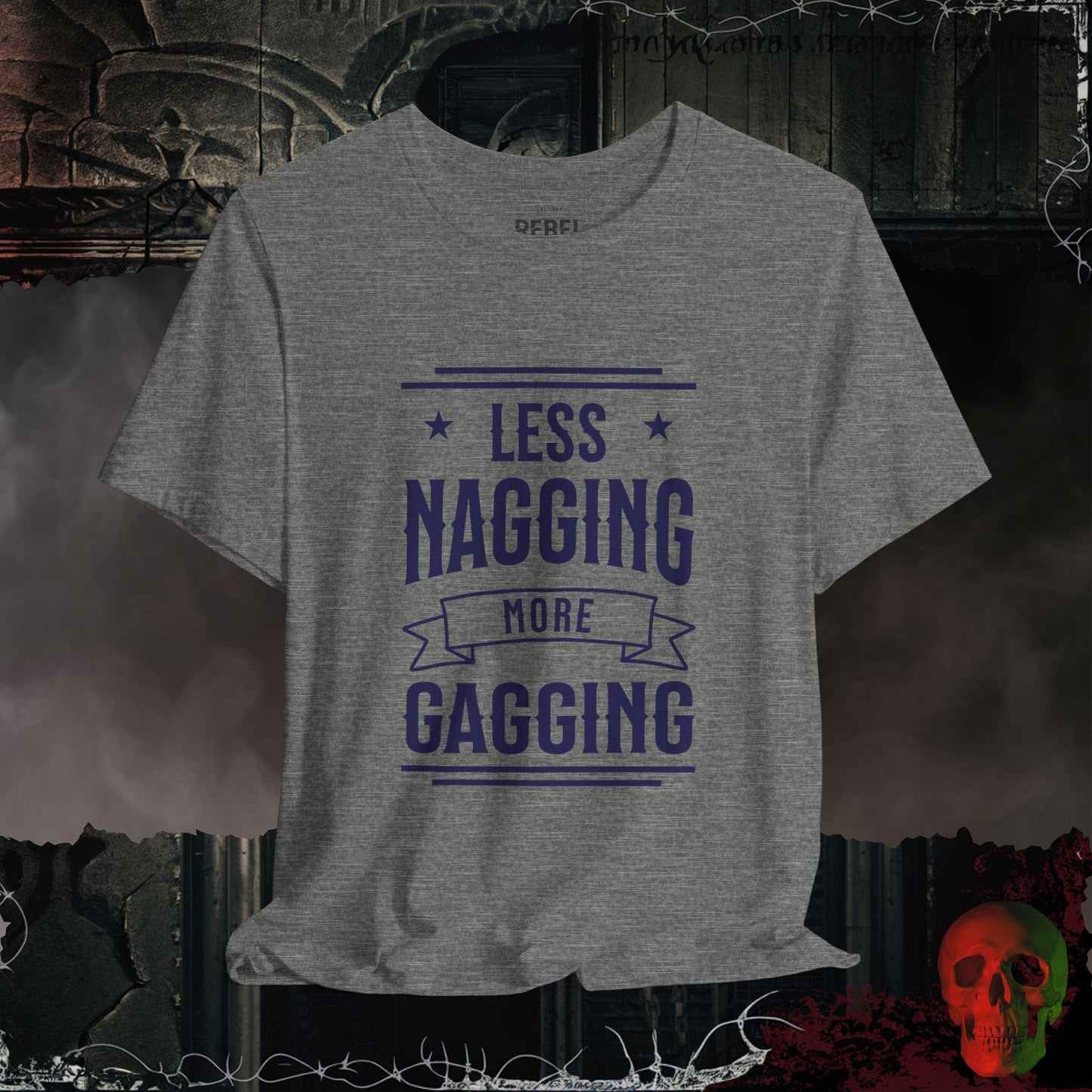 T-Shirt Deep Heather / S Less Nagging More Gagging T-Shirt