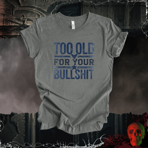 T-Shirt Deep Heather / S Too Old for Your Bullsh*t T-Shirt