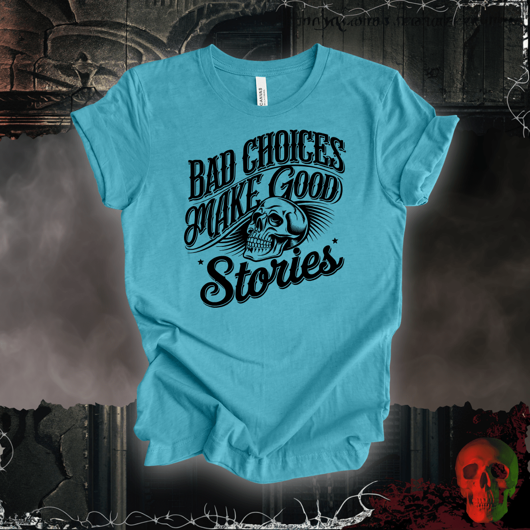 T-Shirt Heather Aqua / S Bad Choices Make Good Stories T-Shirt