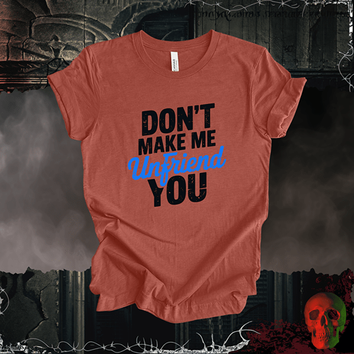 T-Shirt Heather Clay / S Don’t Make Me Unfriend You T-Shirt