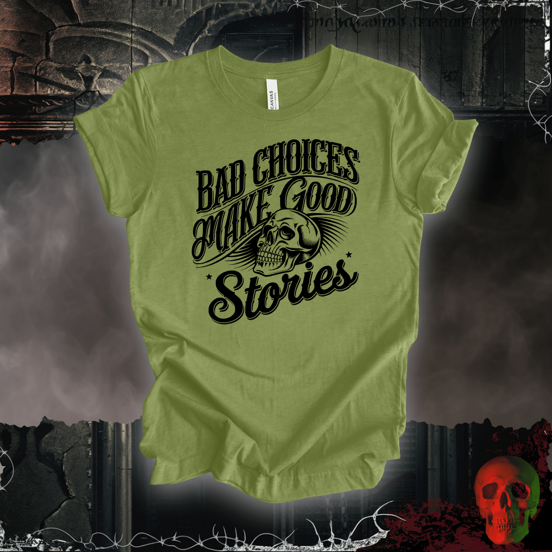 T-Shirt Heather Green / S Bad Choices Make Good Stories T-Shirt
