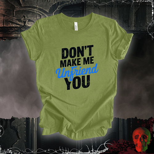 T-Shirt Heather Green / S Don’t Make Me Unfriend You T-Shirt