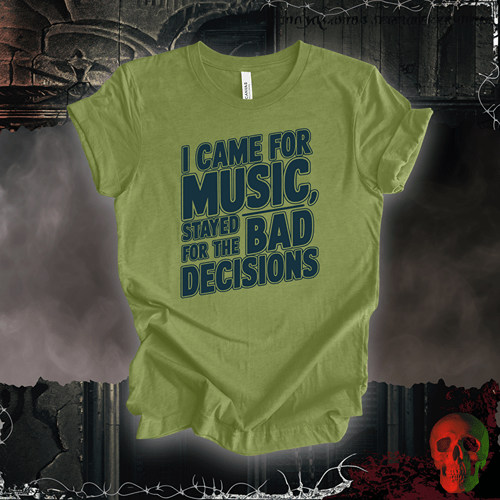 T-Shirt Heather Green / S I Came for the Music, Stayed for the Bad Decisions T-Shirt
