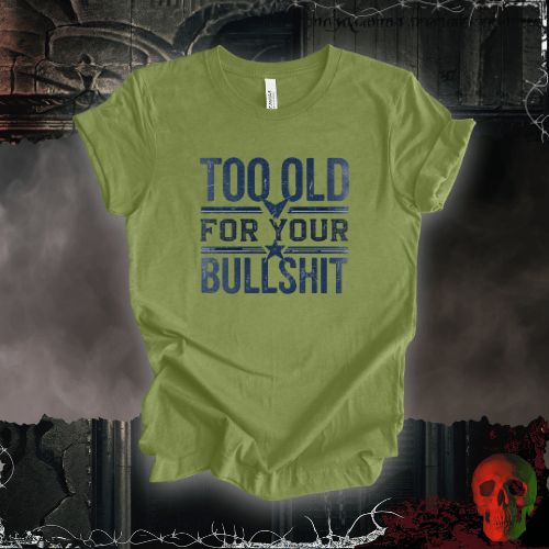 T-Shirt Heather Green / S Too Old for Your Bullsh*t T-Shirt