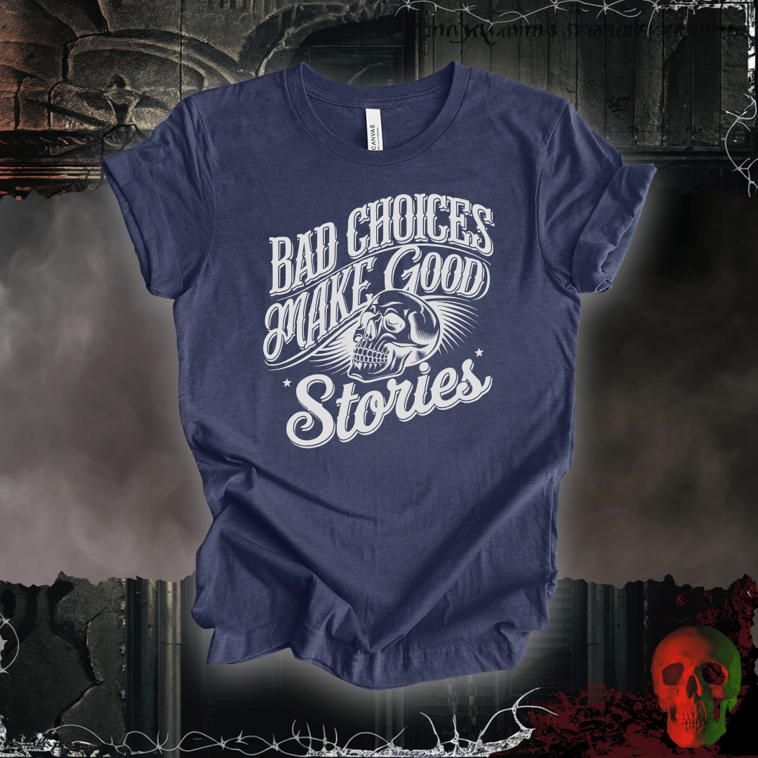 T-Shirt Heather Navy / S Bad Choices Make Good Stories T-Shirt