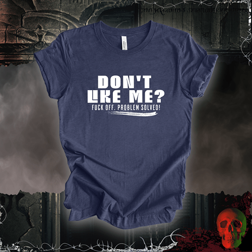 T-Shirt Heather Navy / S Don’t Like Me? Problem Solved T-Shirt