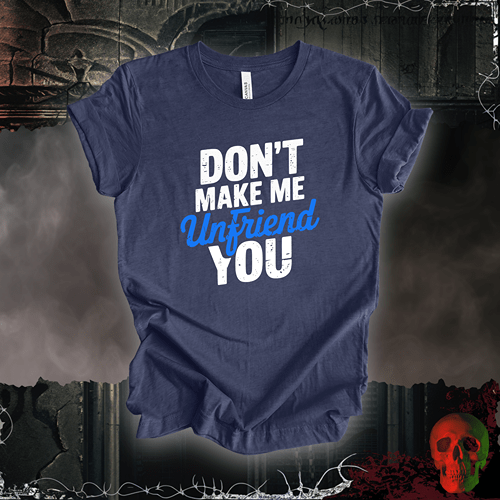 T-Shirt Heather Navy / S Don’t Make Me Unfriend You T-Shirt
