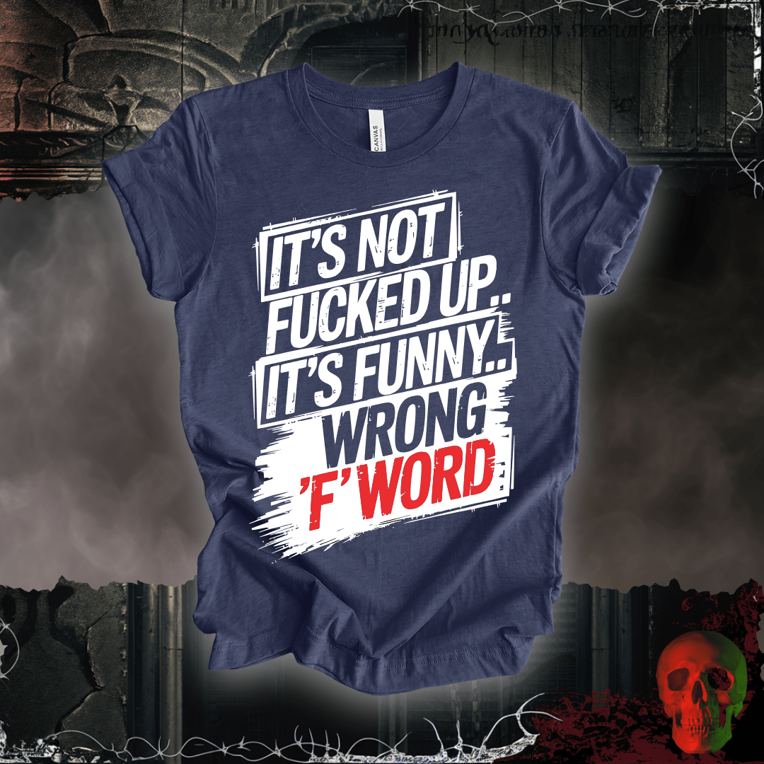 T-Shirt Heather Navy / S It's Not F'd Up... T-Shirt