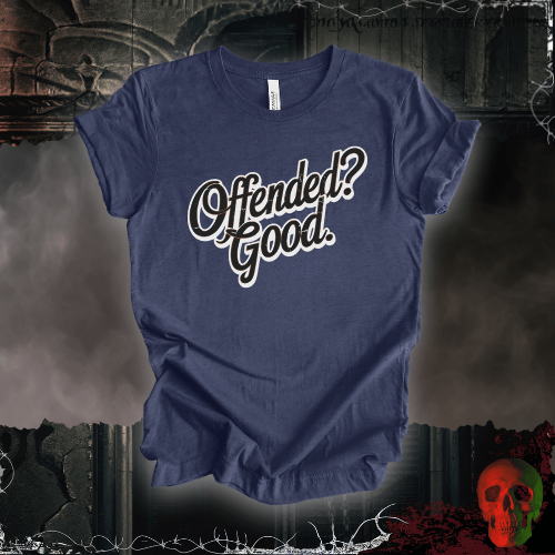 T-Shirt Heather Navy / S Offended? Good. T-Shirt