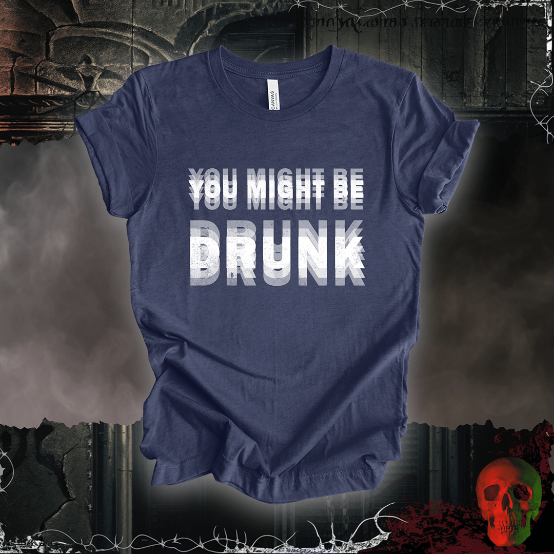 T-Shirt Heather Navy / S You Might Be Drunk Tee