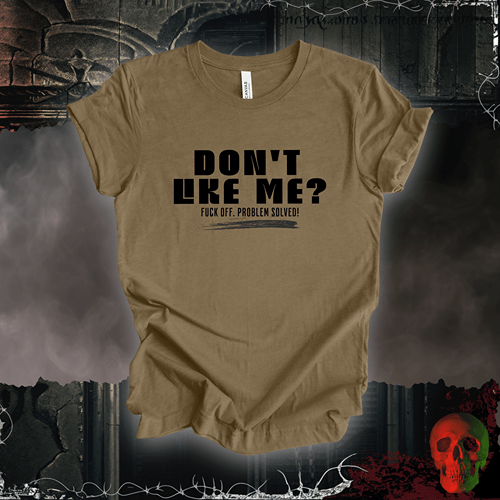 T-Shirt Heather Olive / S Don’t Like Me? Problem Solved T-Shirt