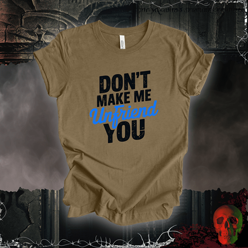 T-Shirt Heather Olive / S Don’t Make Me Unfriend You T-Shirt