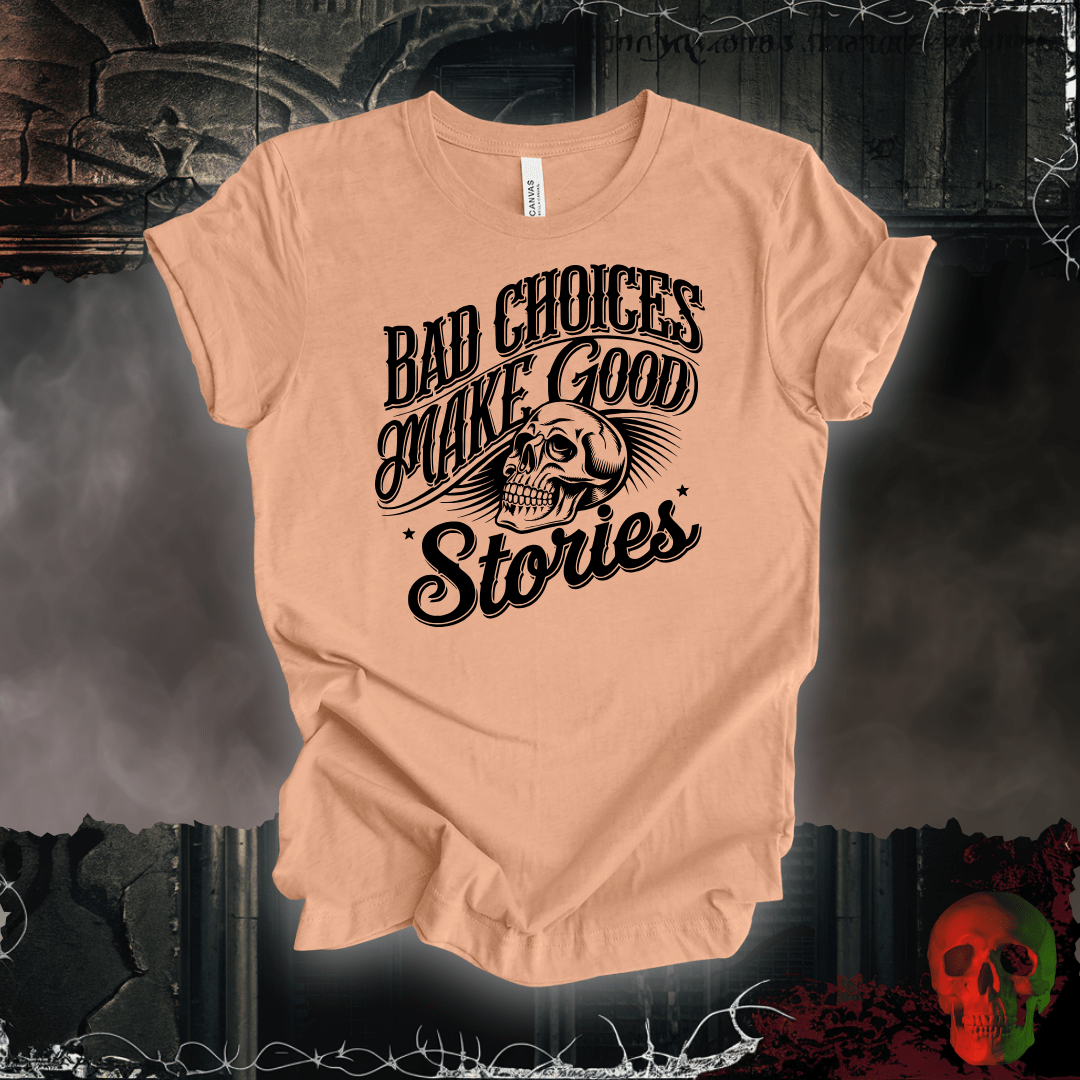 T-Shirt Heather Peach / S Bad Choices Make Good Stories T-Shirt