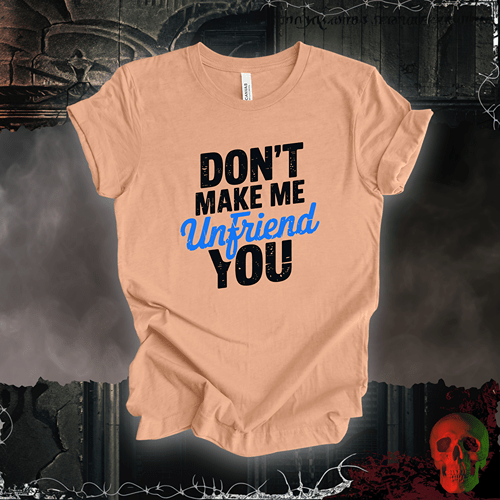 T-Shirt Heather Peach / S Don’t Make Me Unfriend You T-Shirt