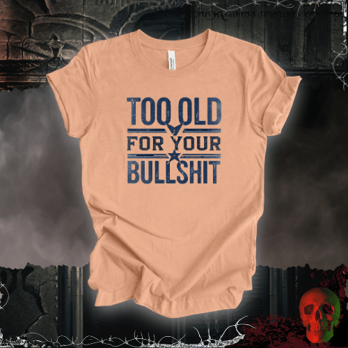 T-Shirt Heather Peach / S Too Old for Your Bullsh*t T-Shirt
