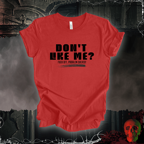 T-Shirt Heather Red / S Don’t Like Me? Problem Solved T-Shirt