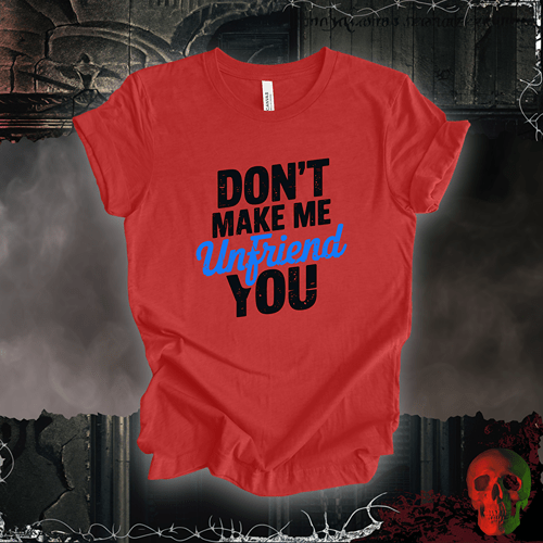 T-Shirt Heather Red / S Don’t Make Me Unfriend You T-Shirt