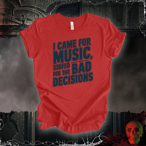 T-Shirt Heather Red / S I Came for the Music, Stayed for the Bad Decisions T-Shirt