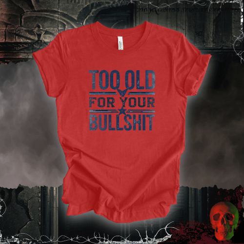 T-Shirt Heather Red / S Too Old for Your Bullsh*t T-Shirt