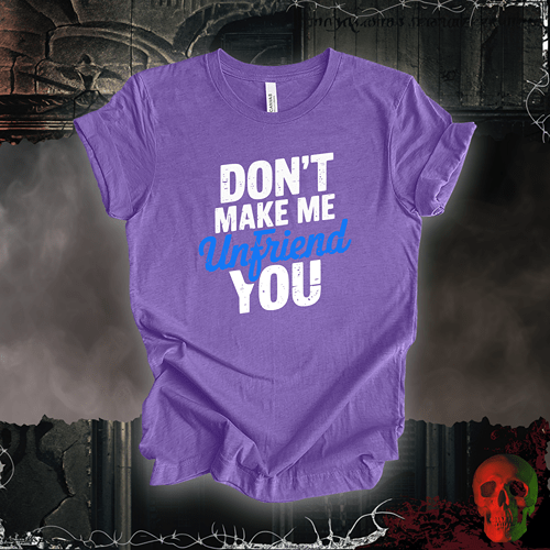 T-Shirt Heather Team Purple / S Don’t Make Me Unfriend You T-Shirt