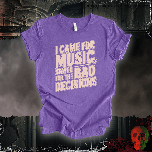 T-Shirt Heather Team Purple / S I Came for the Music, Stayed for the Bad Decisions T-Shirt