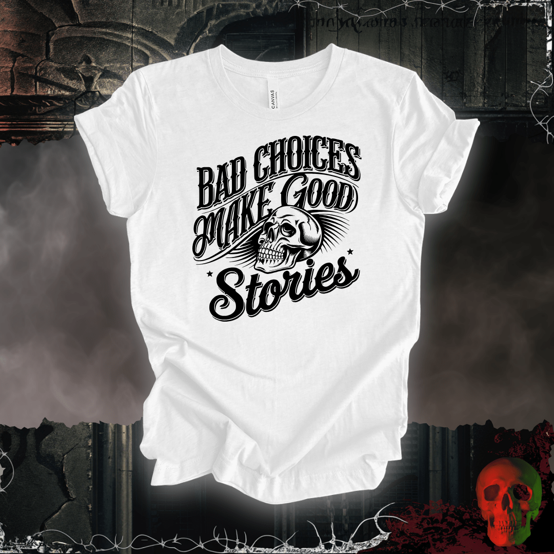 T-Shirt White / S Bad Choices Make Good Stories T-Shirt