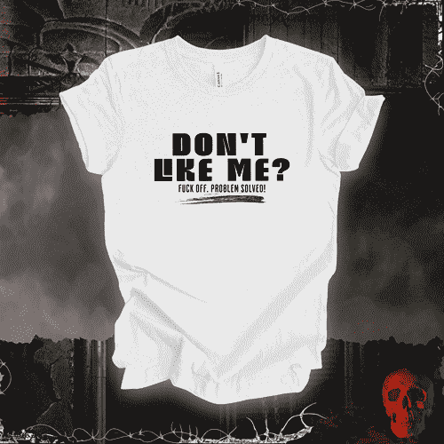 T-Shirt White / S Don’t Like Me? Problem Solved T-Shirt