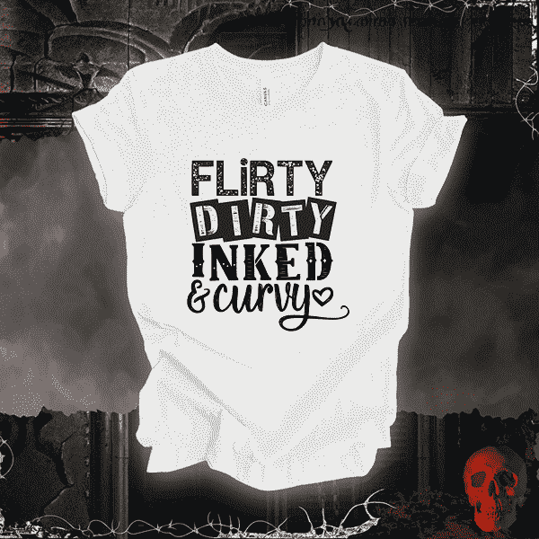 T-Shirt White / S Flirty, Dirty, Inked & Curvy