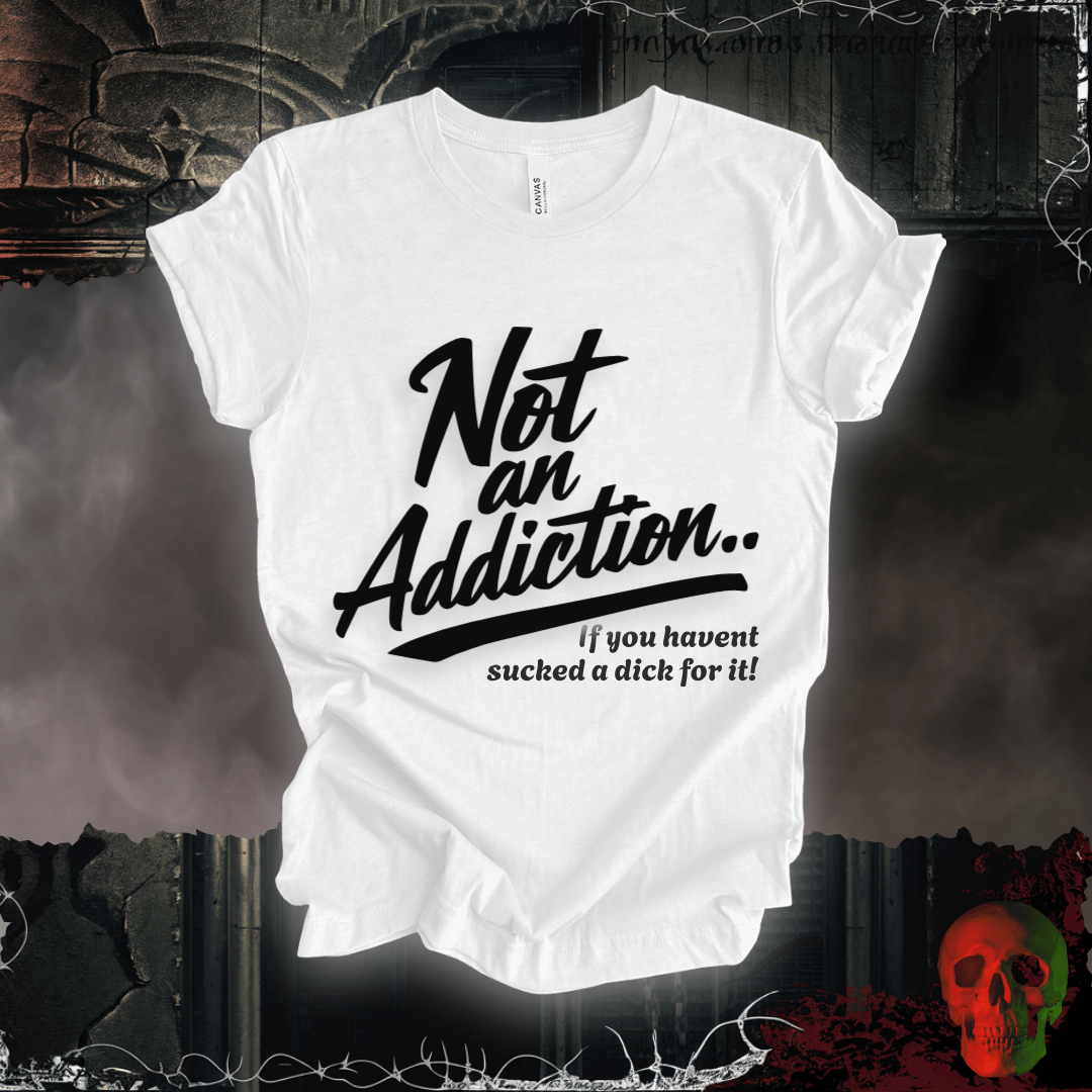T-Shirt White / S Not an Addiction / D*ck T-Shirt