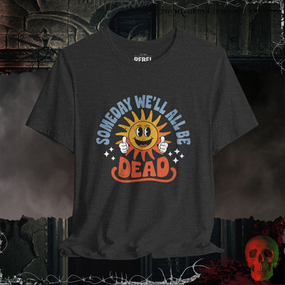 Someday We’ll All Be Dead T-Shirt