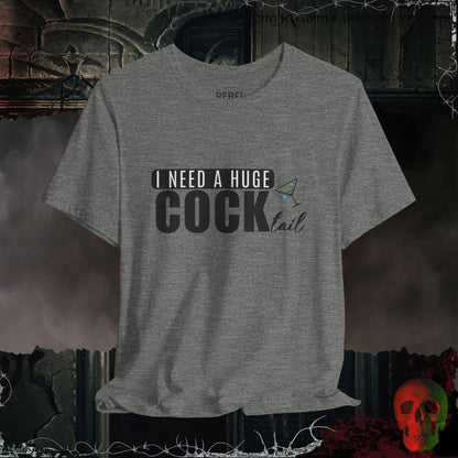 I Need a Huge Cock...tail Tee