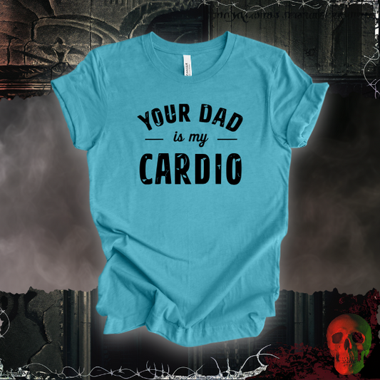 Your Dad Is My Cardio T-Shirt