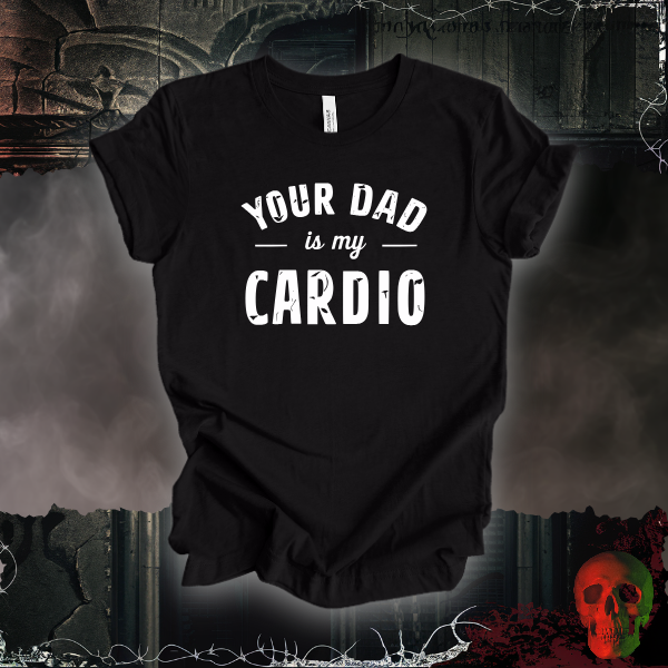 Your Dad Is My Cardio T-Shirt