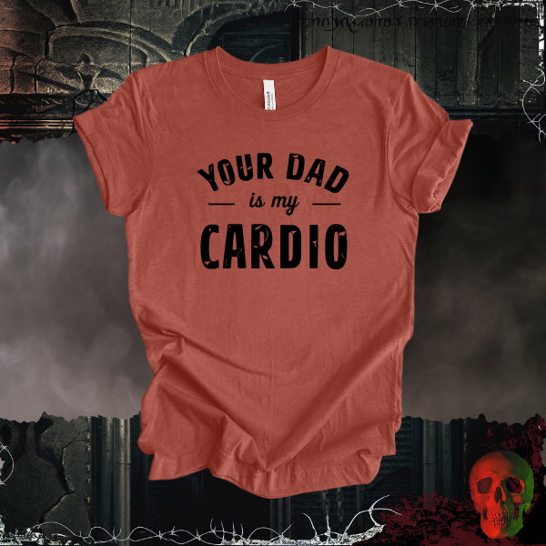 Your Dad Is My Cardio T-Shirt