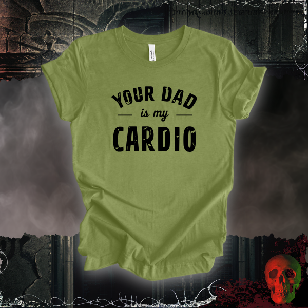 Your Dad Is My Cardio T-Shirt