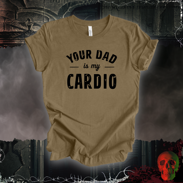 Your Dad Is My Cardio T-Shirt